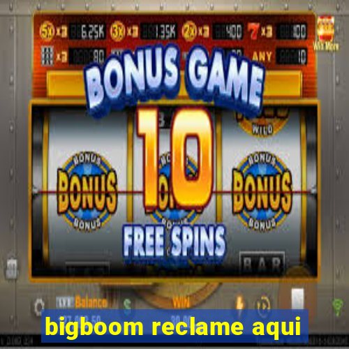 bigboom reclame aqui